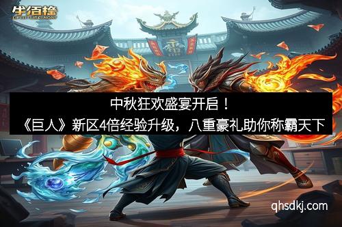 中秋狂欢盛宴开启！《巨人》新区4倍经验升级，八重豪礼助你称霸天下